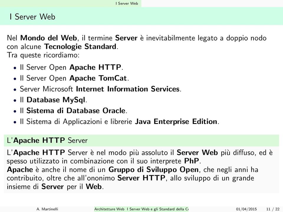 L Apache HTTP Server L Apache HTTP Server è nel modo più assoluto il Server Web più diffuso, ed è spesso utilizzato in combinazione con il suo interprete PhP.