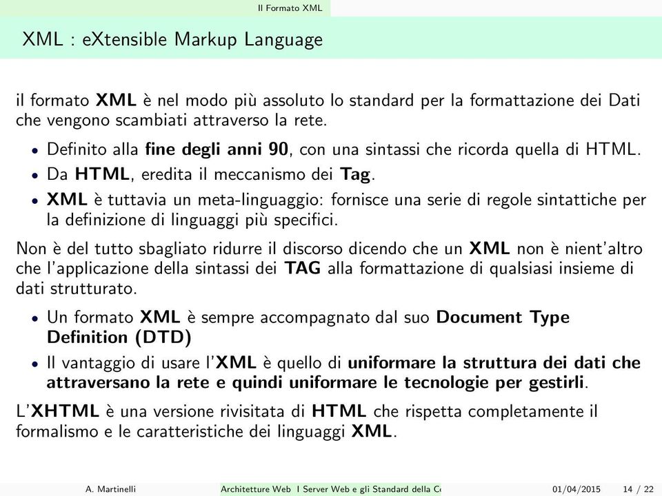 XML è tuttavia un meta-linguaggio: fornisce una serie di regole sintattiche per la definizione di linguaggi più specifici.