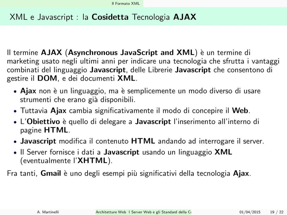Ajax non è un linguaggio, ma è semplicemente un modo diverso di usare strumenti che erano già disponibili. Tuttavia Ajax cambia significativamente il modo di concepire il Web.