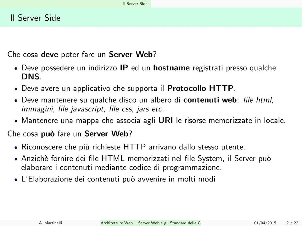 Mantenere una mappa che associa agli URI le risorse memorizzate in locale. Che cosa può fare un Server Web? Riconoscere che più richieste HTTP arrivano dallo stesso utente.