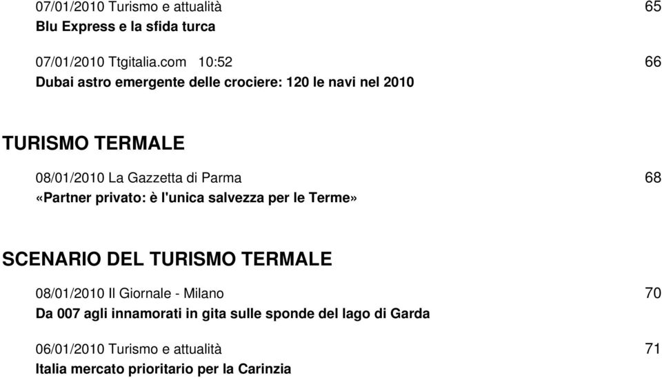 di Parma «Partner privato: è l'unica salvezza per le Terme» 68 SCENARIO DEL TURISMO TERMALE 08/01/2010 Il Giornale