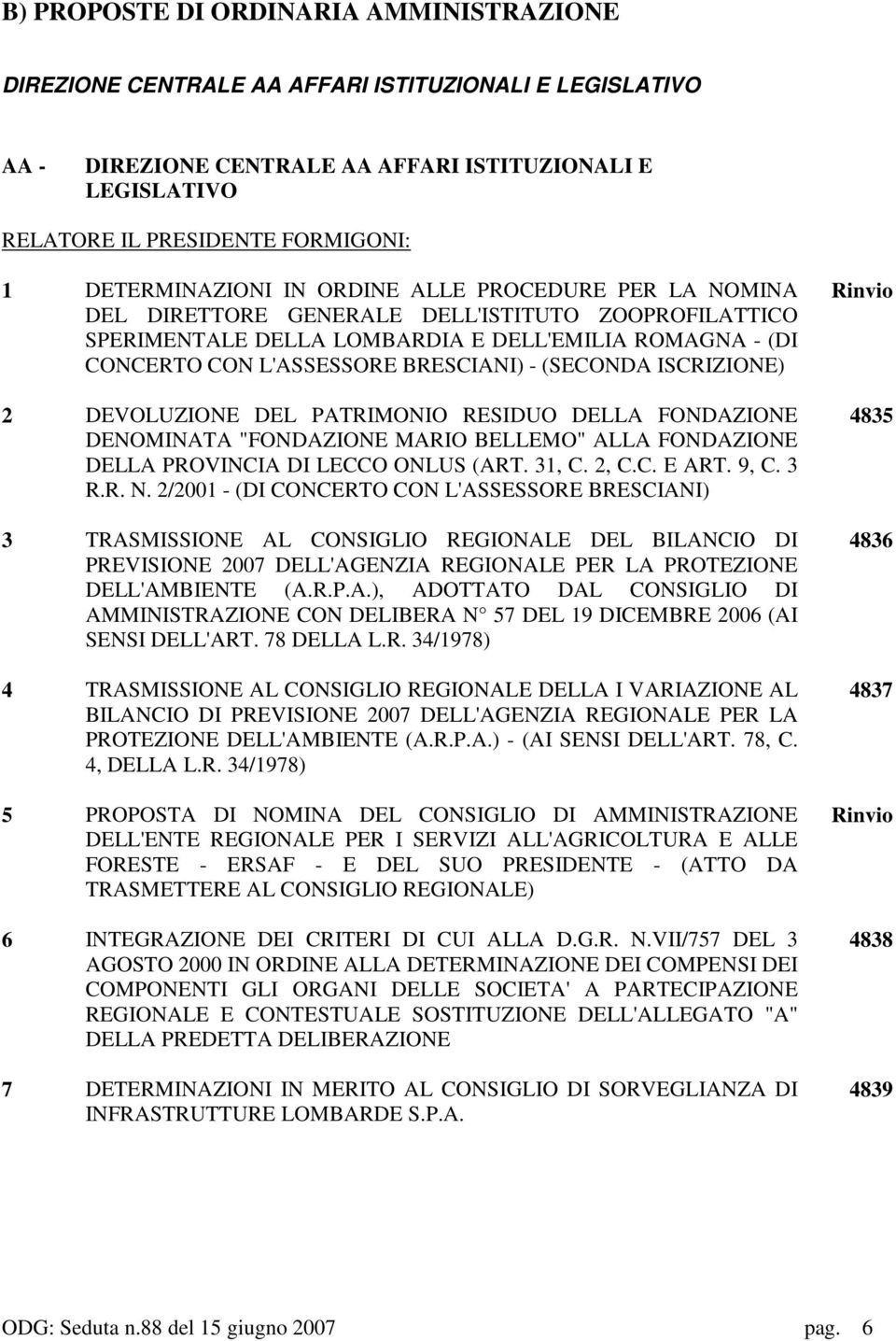 - (SECONDA ISCRIZIONE) 2 DEVOLUZIONE DEL PATRIMONIO RESIDUO DELLA FONDAZIONE DENOMINATA "FONDAZIONE MARIO BELLEMO" ALLA FONDAZIONE DELLA PROVINCIA DI LECCO ONLUS (ART. 31, C. 2, C.C. E ART. 9, C. 3 R.