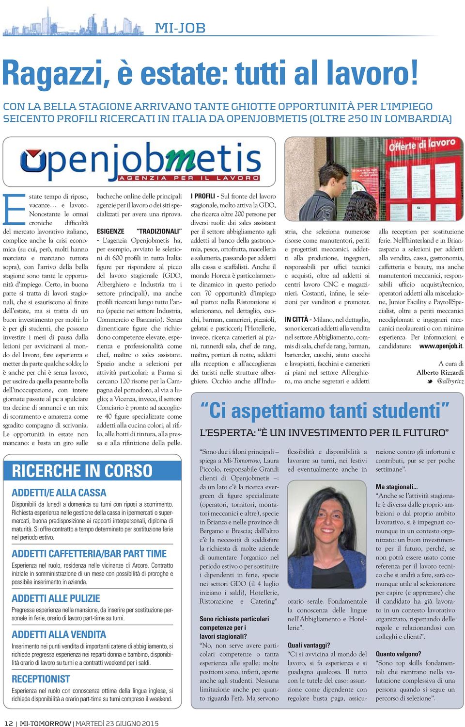 Nonostante le ormai croniche difficoltà del mercato lavorativo italiano, complice anche la crisi economica (su cui, però, molti hanno marciato e marciano tuttora sopra), con l arrivo della bella