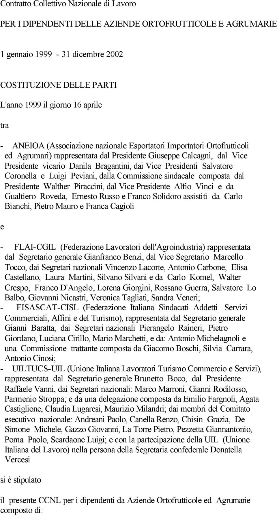 Salvatore Coronella e Luigi Peviani, dalla Commissione sindacale composta dal Presidente Walther Piraccini, dal Vice Presidente Alfio Vinci e da Gualtiero Roveda, Ernesto Russo e Franco Solidoro