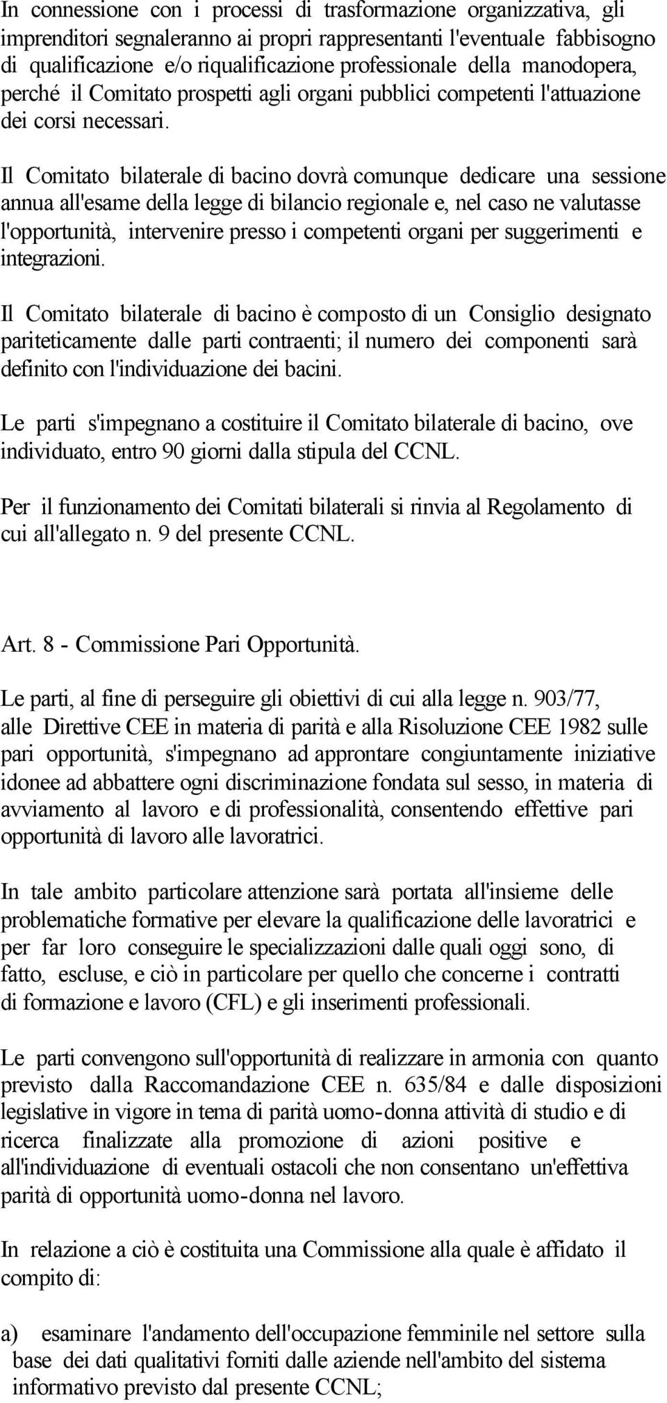 Il Comitato bilaterale di bacino dovrà comunque dedicare una sessione annua all'esame della legge di bilancio regionale e, nel caso ne valutasse l'opportunità, intervenire presso i competenti organi