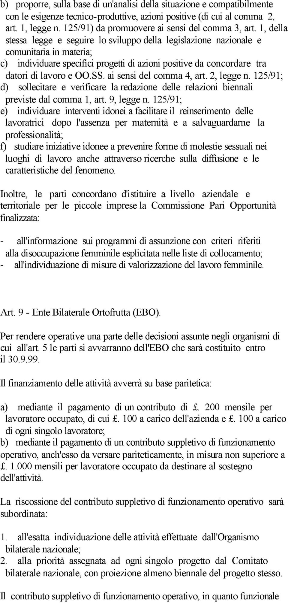 1, della stessa legge e seguire lo sviluppo della legislazione nazionale e comunitaria in materia; c) individuare specifici progetti di azioni positive da concordare tra datori di lavoro e OO.SS.