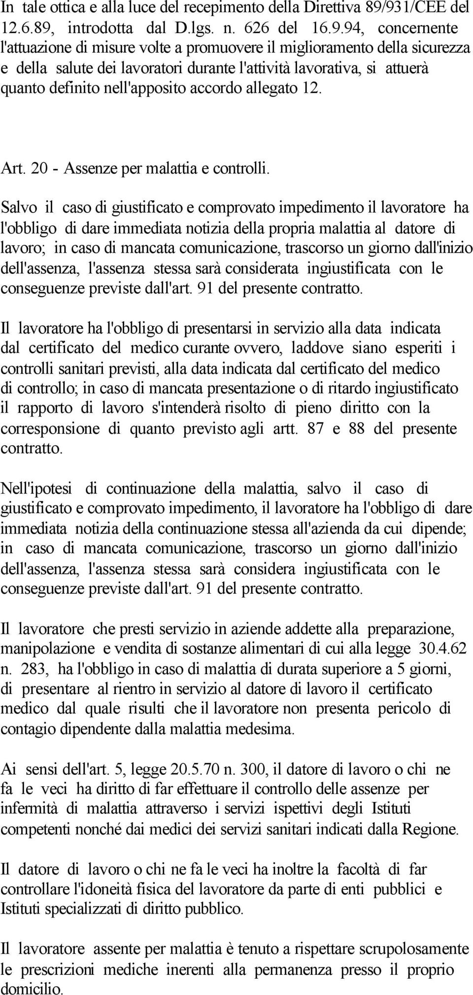 lavorativa, si attuerà quanto definito nell'apposito accordo allegato 12. Art. 20 - Assenze per malattia e controlli.