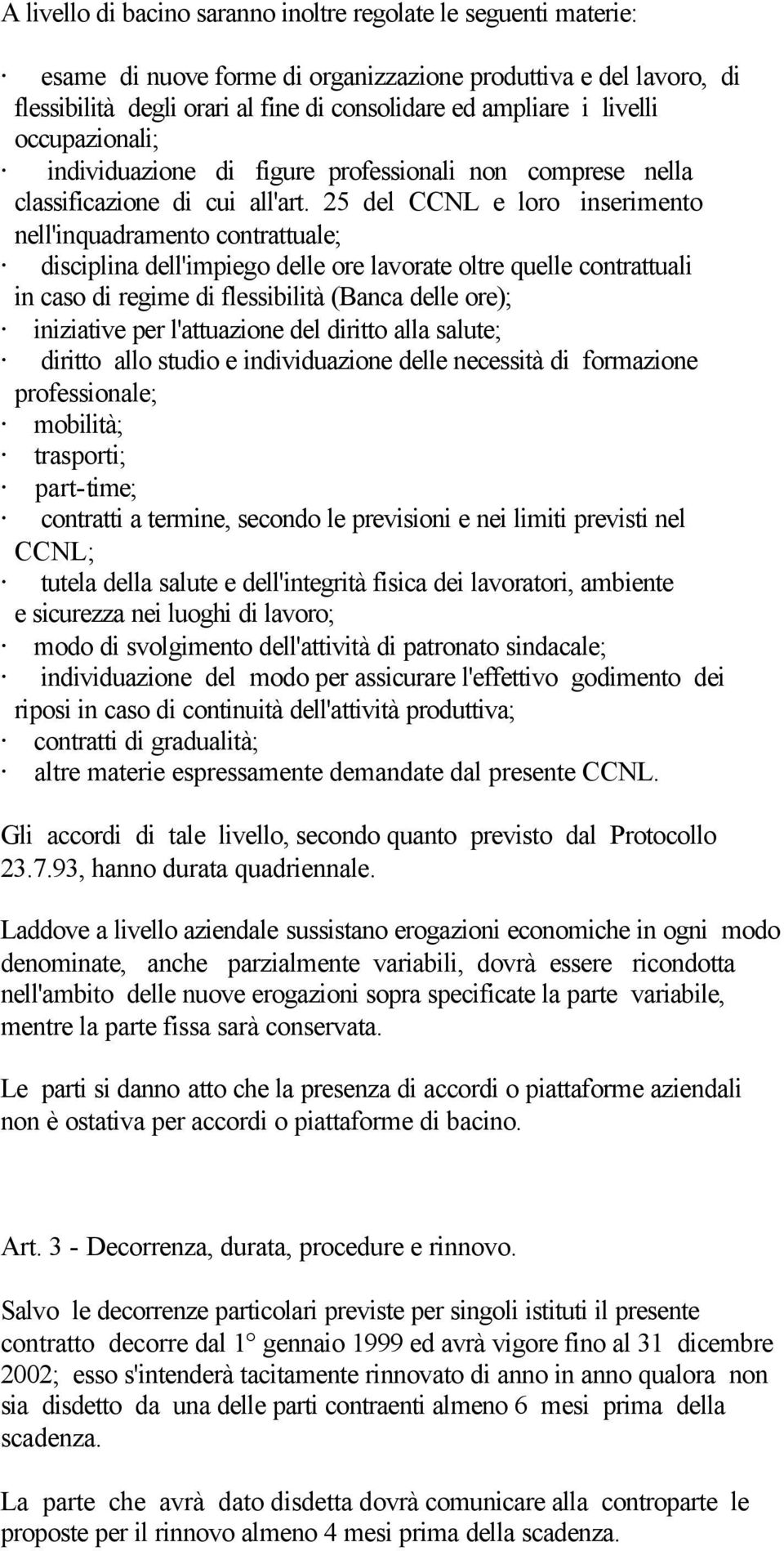 25 del CCNL e loro inserimento nell'inquadramento contrattuale; disciplina dell'impiego delle ore lavorate oltre quelle contrattuali in caso di regime di flessibilità (Banca delle ore); iniziative