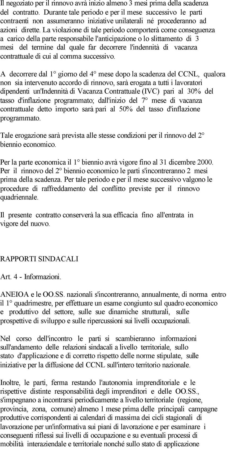 La violazione di tale periodo comporterà come conseguenza a carico della parte responsabile l'anticipazione o lo slittamento di 3 mesi del termine dal quale far decorrere l'indennità di vacanza