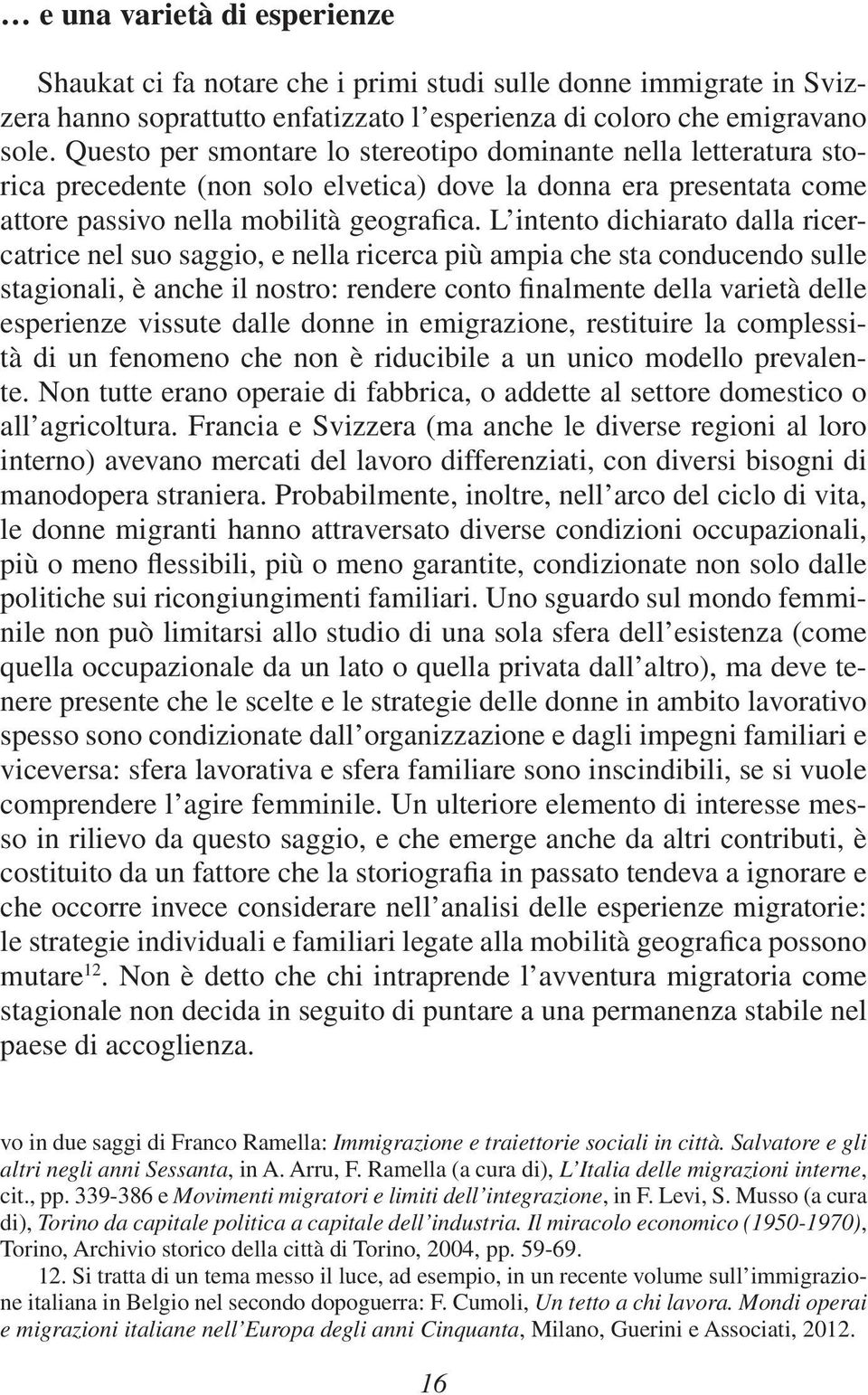 L intento dichiarato dalla ricercatrice nel suo saggio, e nella ricerca più ampia che sta conducendo sulle stagionali, è anche il nostro: rendere conto finalmente della varietà delle esperienze