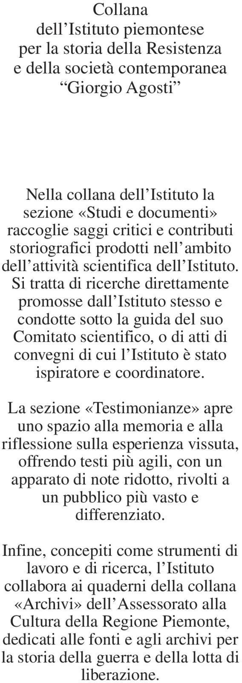 Si tratta di ricerche direttamente promosse dall Istituto stesso e condotte sotto la guida del suo Comitato scientifico, o di atti di convegni di cui l Istituto è stato ispiratore e coordinatore.