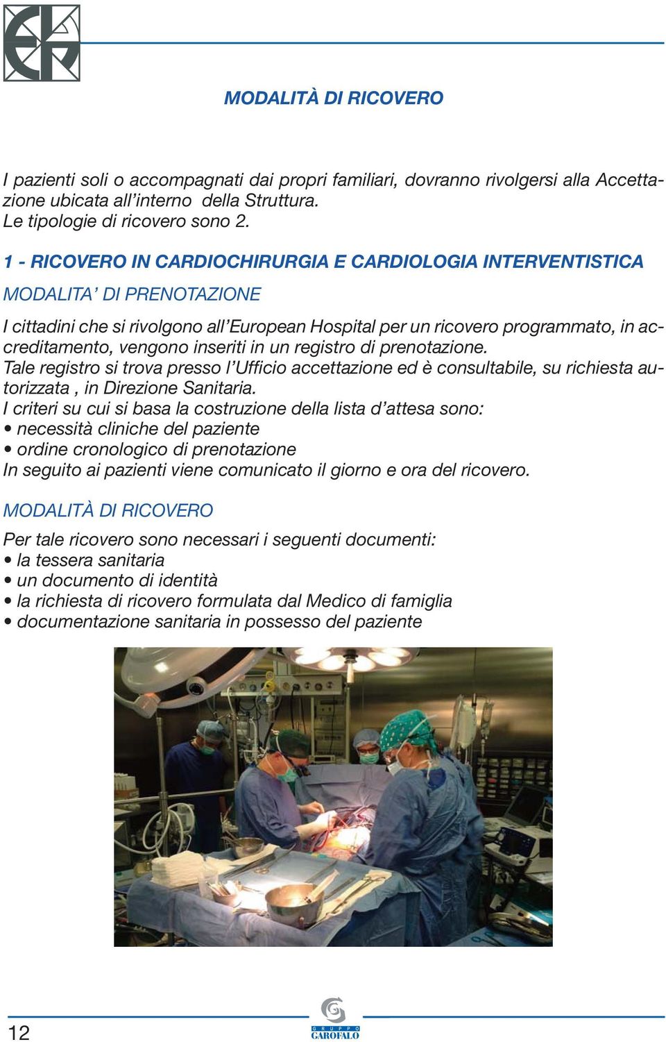 inseriti in un registro di prenotazione. Tale registro si trova presso l Ufficio accettazione ed è consultabile, su richiesta autorizzata, in Direzione Sanitaria.