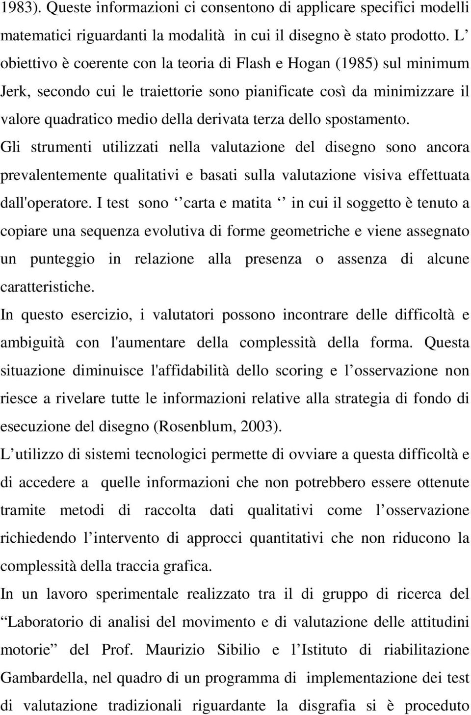 spostamento. Gli strumenti utilizzati nella valutazione del disegno sono ancora prevalentemente qualitativi e basati sulla valutazione visiva effettuata dall'operatore.