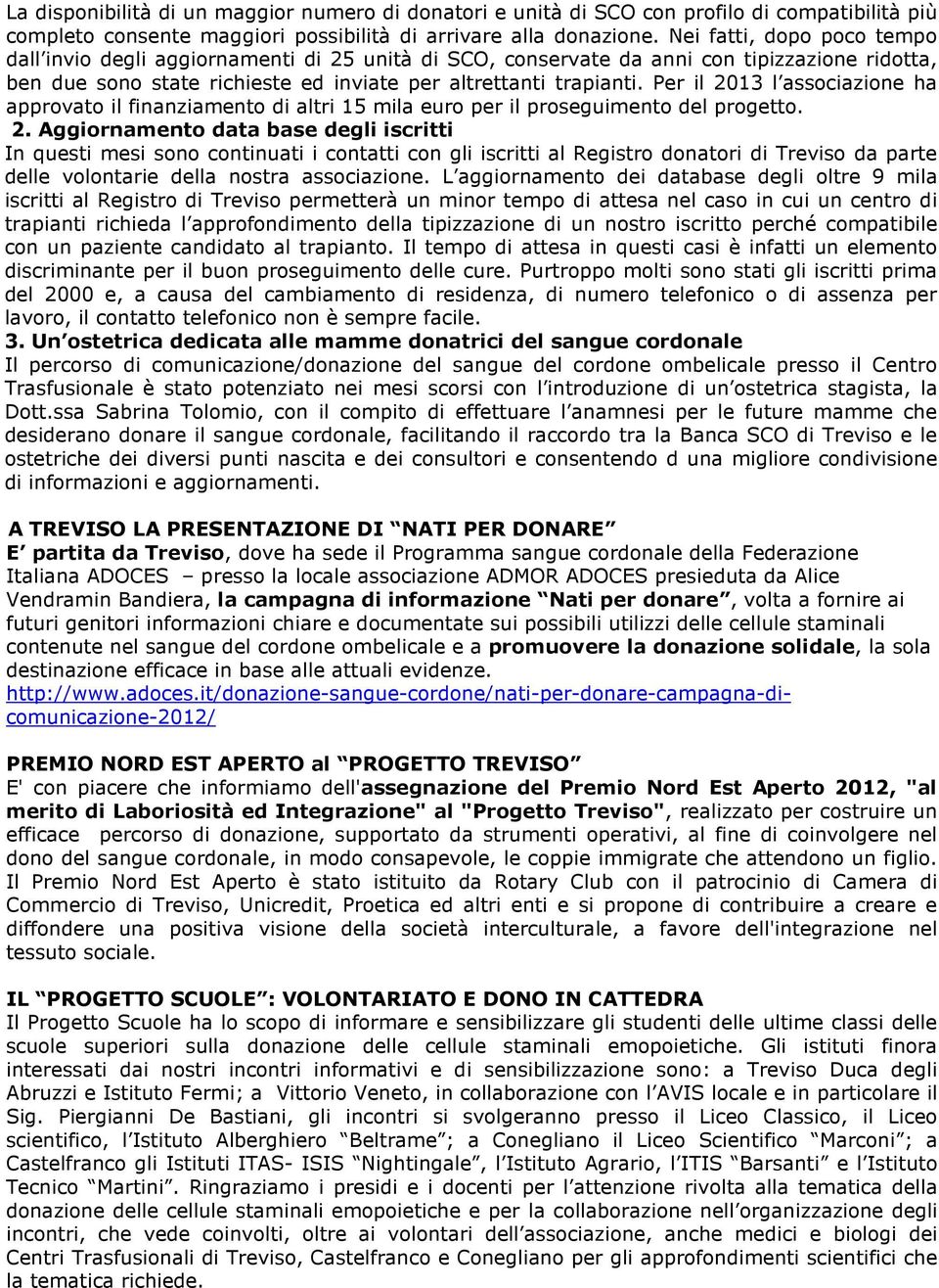 Per il 2013 l associazione ha approvato il finanziamento di altri 15 mila euro per il proseguimento del progetto. 2. Aggiornamento data base degli iscritti In questi mesi sono continuati i contatti con gli iscritti al Registro donatori di Treviso da parte delle volontarie della nostra associazione.