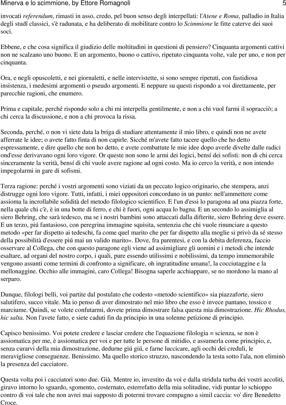 Cinquanta argomenti cattivi non ne scalzano uno buono. E un argomento, buono o cattivo, ripetuto cinquanta volte, vale per uno, e non per cinquanta.