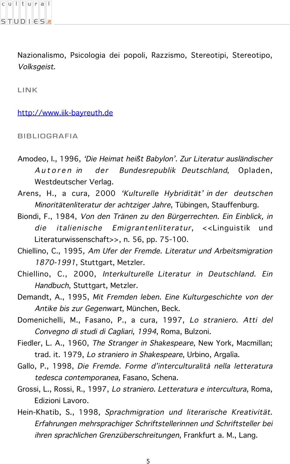 , a cura, 2000 Kulturelle Hybridität in der deutschen Minoritätenliteratur der achtziger Jahre, Tübingen, Stauffenburg. Biondi, F., 1984, Von den Tränen zu den Bürgerrechten.