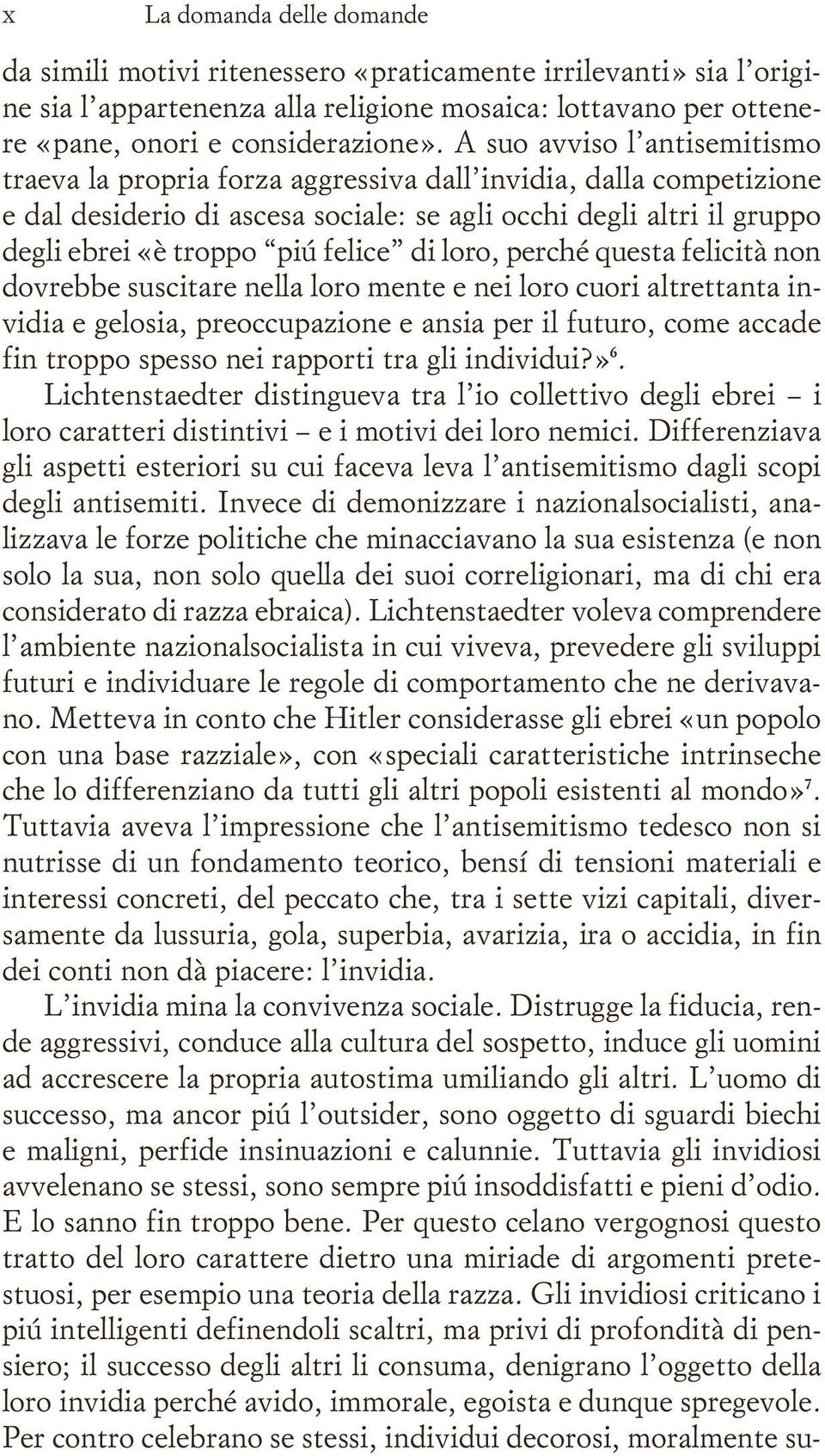 felice di loro, perché questa felicità non dovrebbe suscitare nella loro mente e nei loro cuori altrettanta invidia e gelosia, preoccupazione e ansia per il futuro, come accade fin troppo spesso nei