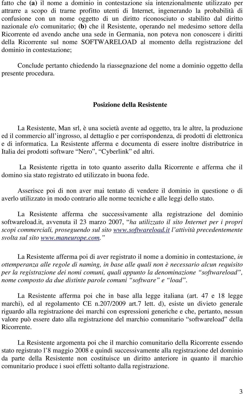 poteva non conoscere i diritti della Ricorrente sul nome SOFTWARELOAD al momento della registrazione del dominio in contestazione; Conclude pertanto chiedendo la riassegnazione del nome a dominio