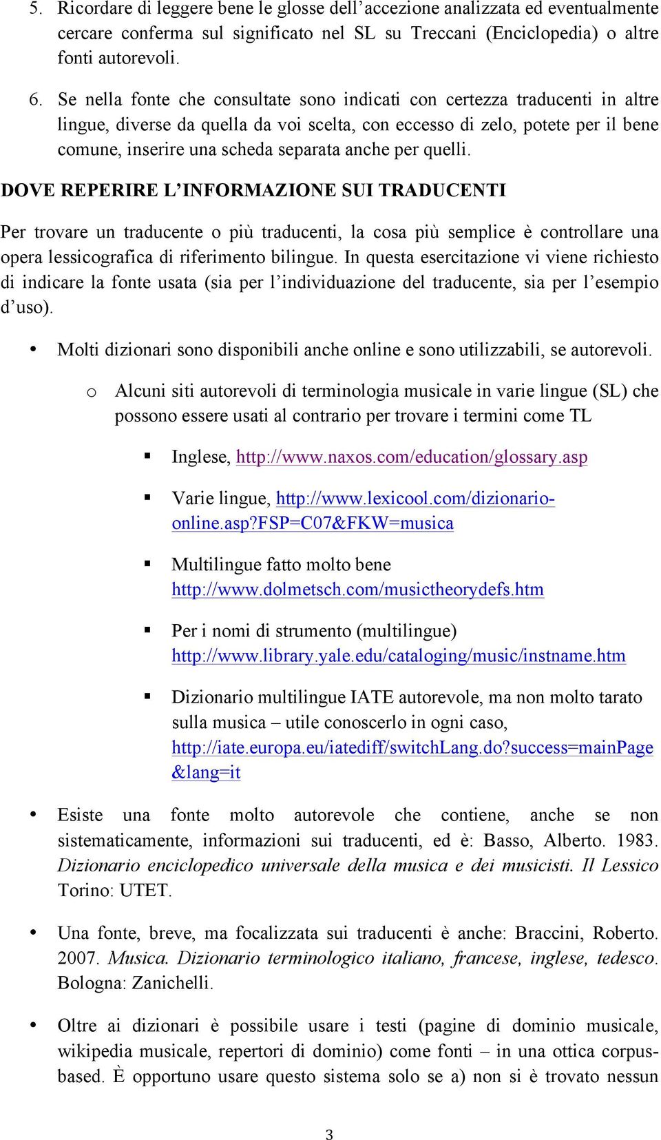 anche per quelli. DOVE REPERIRE L INFORMAZIONE SUI TRADUCENTI Per trovare un traducente o più traducenti, la cosa più semplice è controllare una opera lessicografica di riferimento bilingue.