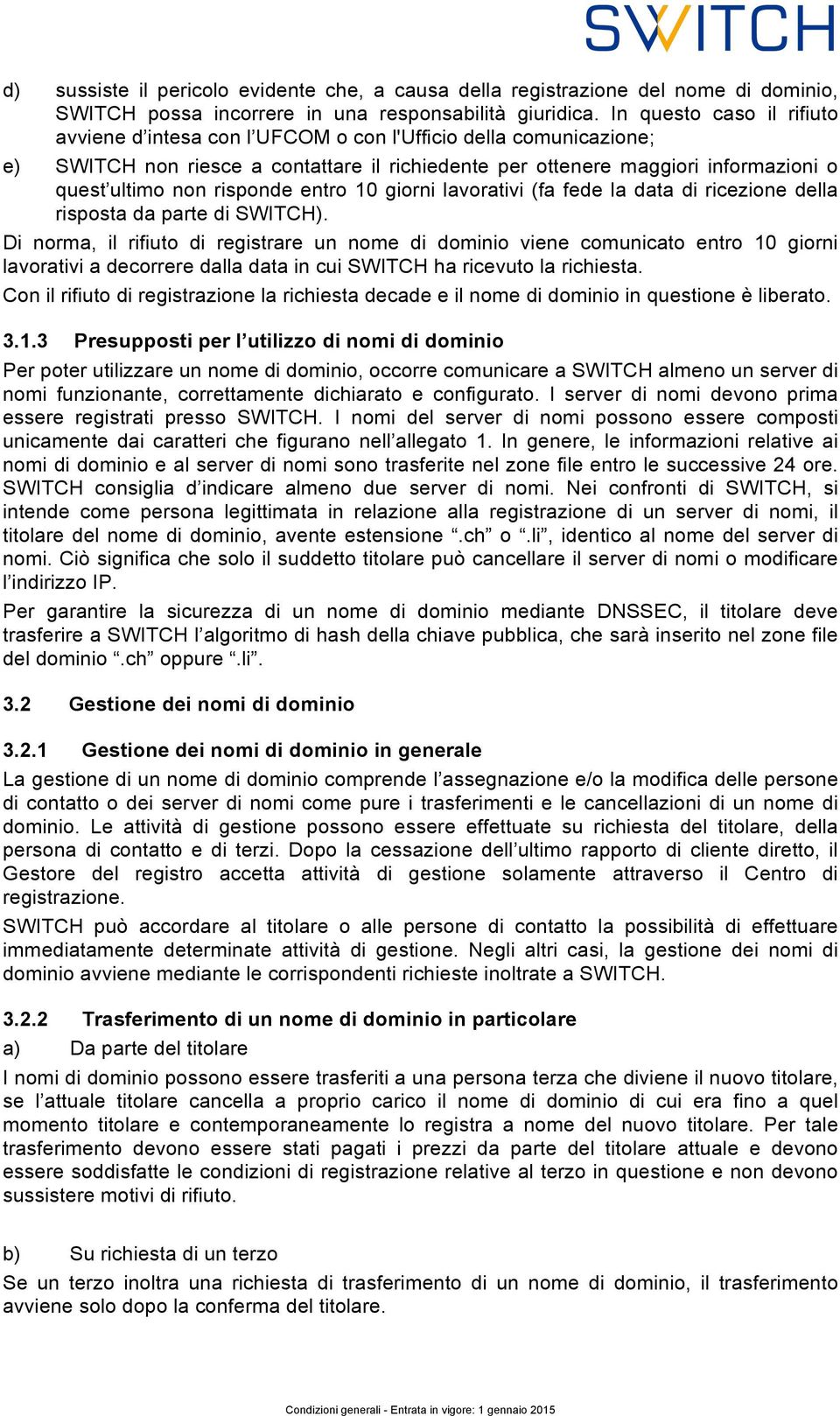 risponde entro 10 giorni lavorativi (fa fede la data di ricezione della risposta da parte di SWITCH).