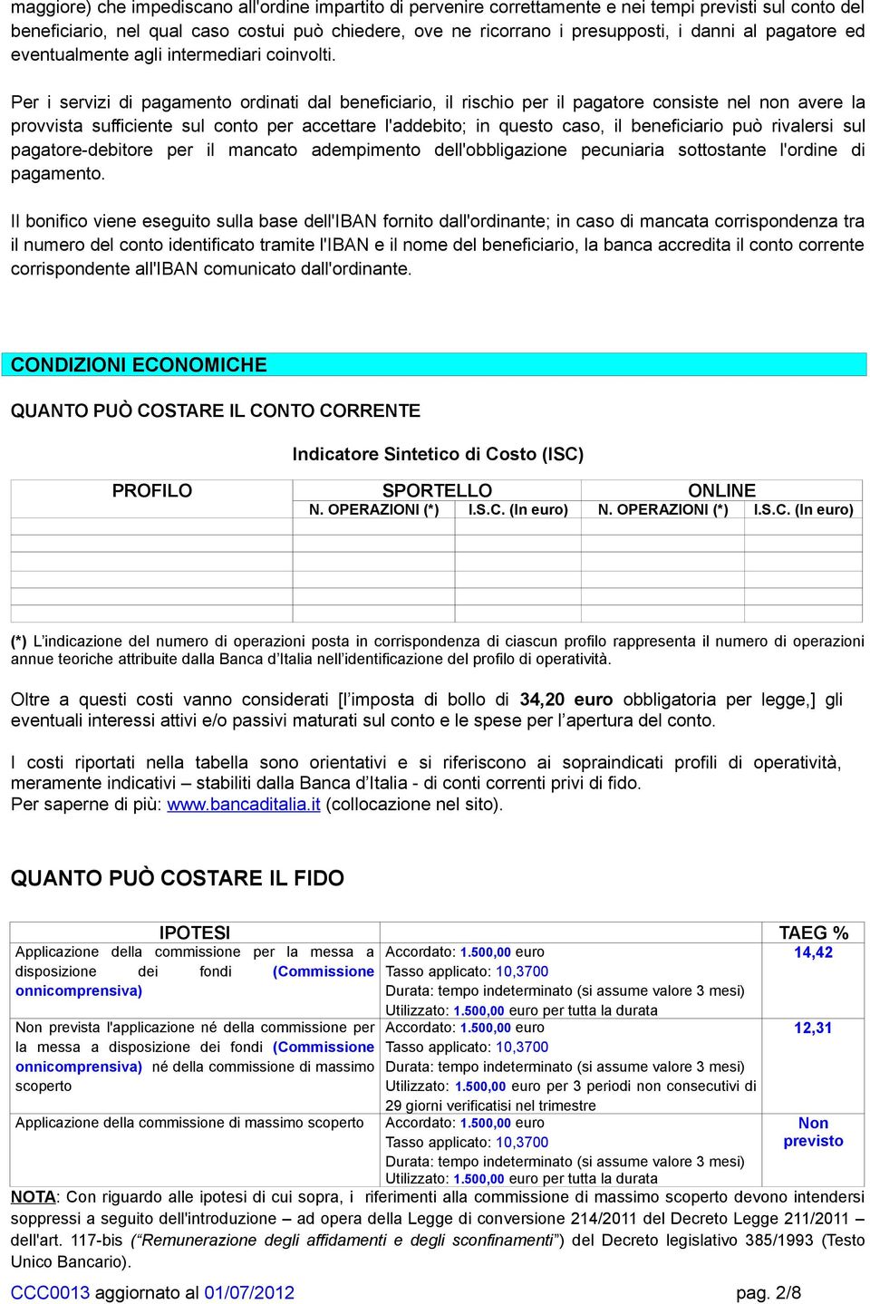 Per i servizi di pagamento ordinati dal beneficiario, il rischio per il pagatore consiste nel non avere la provvista sufficiente sul conto per accettare l'addebito; in questo caso, il beneficiario