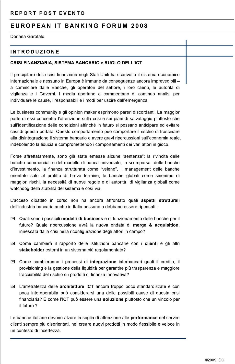 vigilanza e i Governi. I media riportano e commentano di continuo analisi per individuare le cause, i responsabili e i modi per uscire dall emergenza.