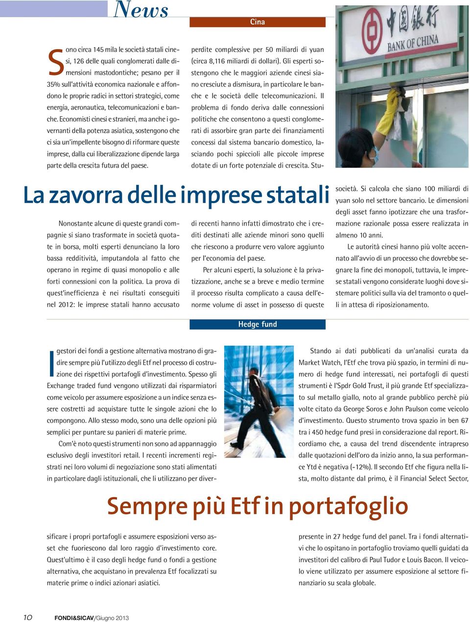 attività economica nazionale e affondono le proprie radici in settori strategici, come che e le società delle telecomunicazioni. Il energia, aeronautica, telecomunicazioni e banche.