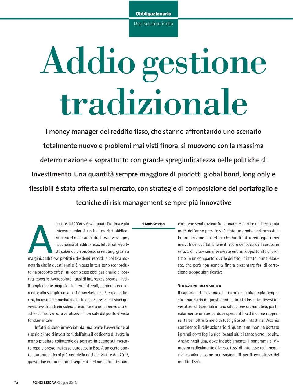 Una quantità sempre maggiore di prodotti global bond, long only e flessibili è stata offerta sul mercato, con strategie di composizione del portafoglio e tecniche di risk management sempre più