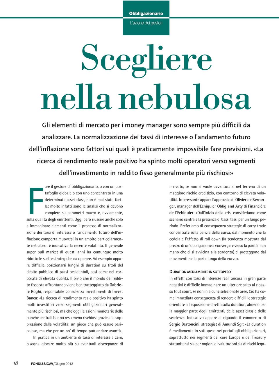 «La ricerca di rendimento reale positivo ha spinto molti operatori verso segmenti dell'investimento in reddito fisso generalmente più rischiosi» Fare il gestore di obbligazionario, o con un