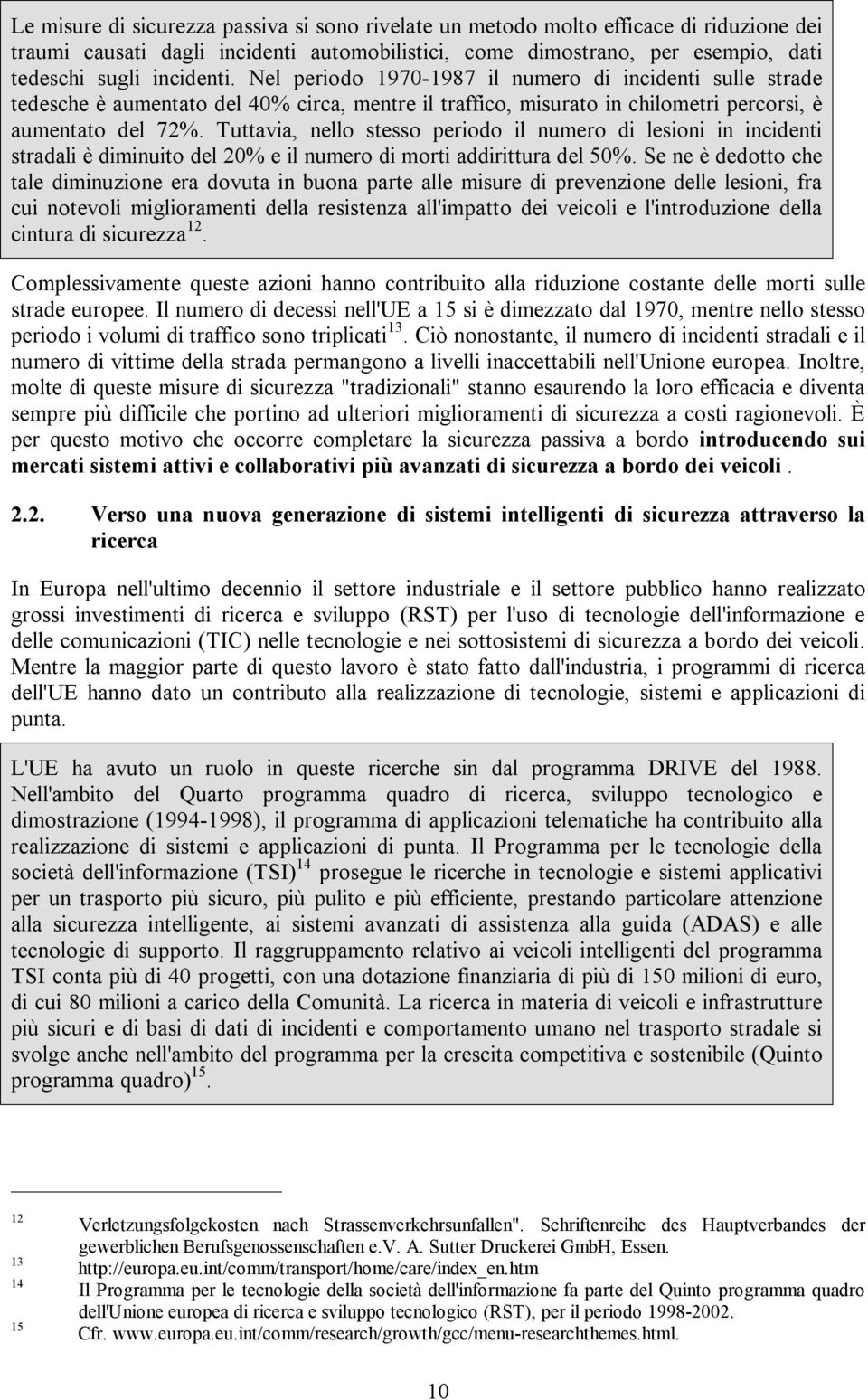 Tuttavia, nello stesso periodo il numero di lesioni in incidenti stradali è diminuito del 20% e il numero di morti addirittura del 50%.