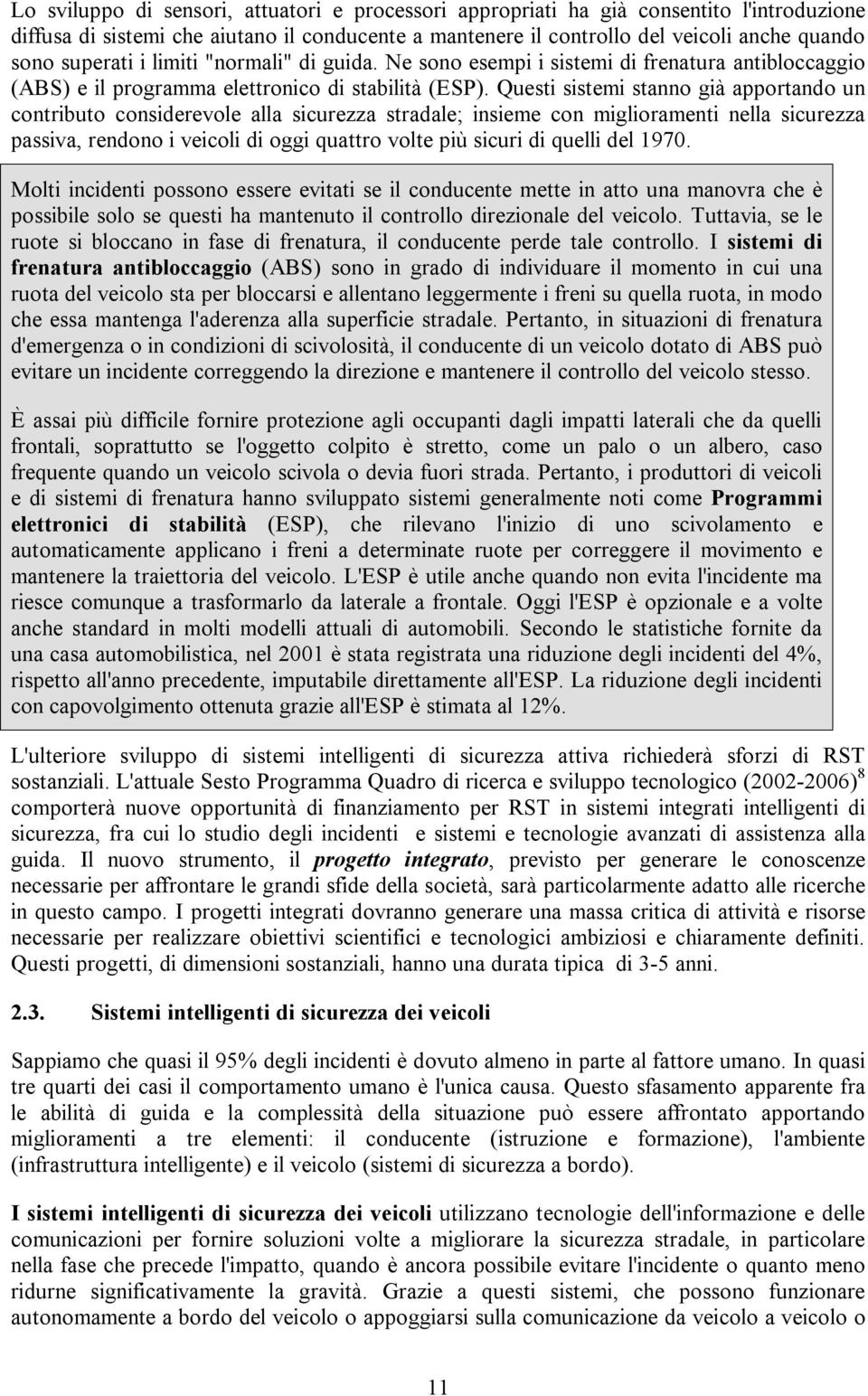 Questi sistemi stanno già apportando un contributo considerevole alla sicurezza stradale; insieme con miglioramenti nella sicurezza passiva, rendono i veicoli di oggi quattro volte più sicuri di