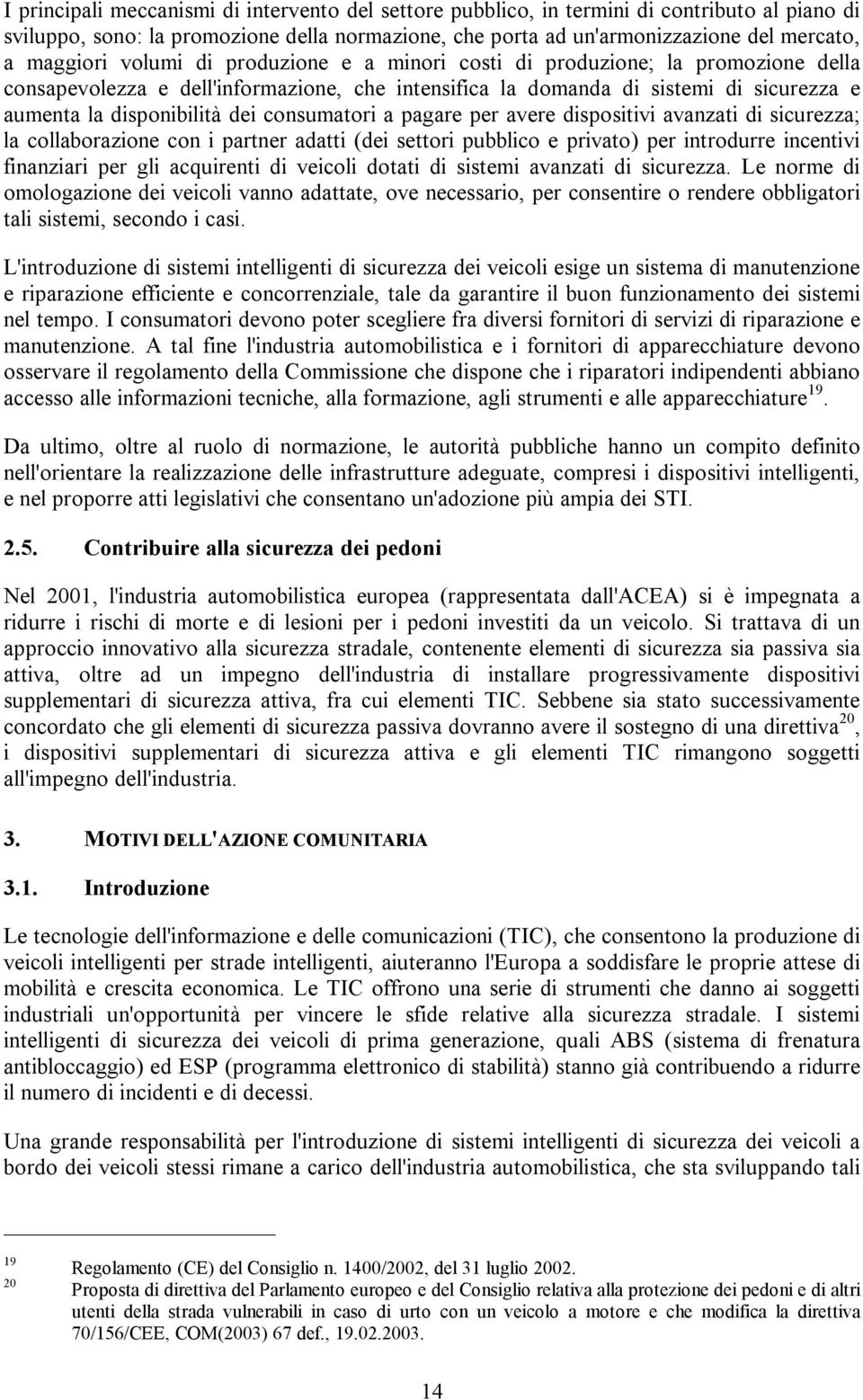 consumatori a pagare per avere dispositivi avanzati di sicurezza; la collaborazione con i partner adatti (dei settori pubblico e privato) per introdurre incentivi finanziari per gli acquirenti di