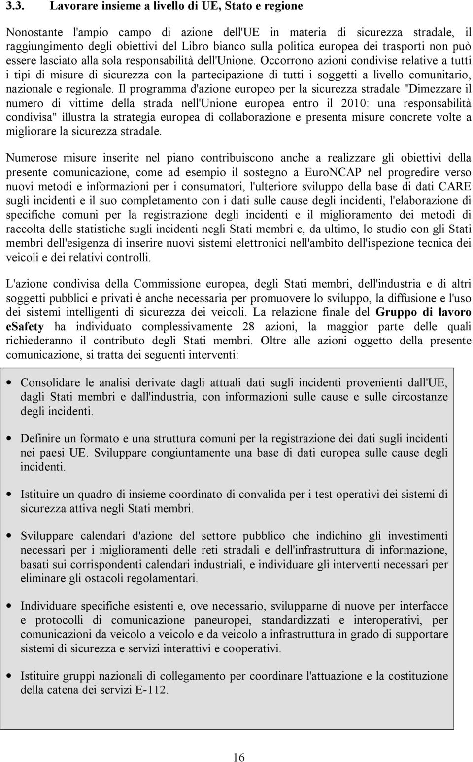 Occorrono azioni condivise relative a tutti i tipi di misure di sicurezza con la partecipazione di tutti i soggetti a livello comunitario, nazionale e regionale.