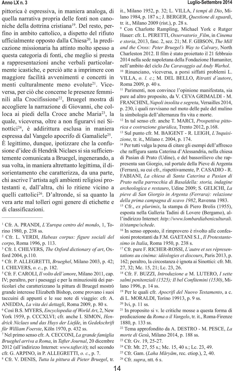 presta a rappresentazioni anche verbali particolarmente icastiche, e perciò atte a imprimere con maggiore facilità avvenimenti e concetti in menti culturalmente meno evolute 21.