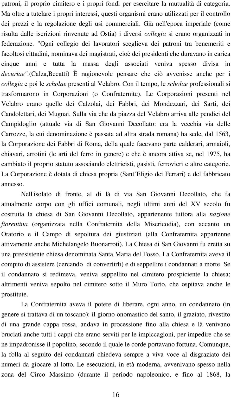 Già nell'epoca imperiale (come risulta dalle iscrizioni rinvenute ad Ostia) i diversi collegia si erano organizzati in federazione.