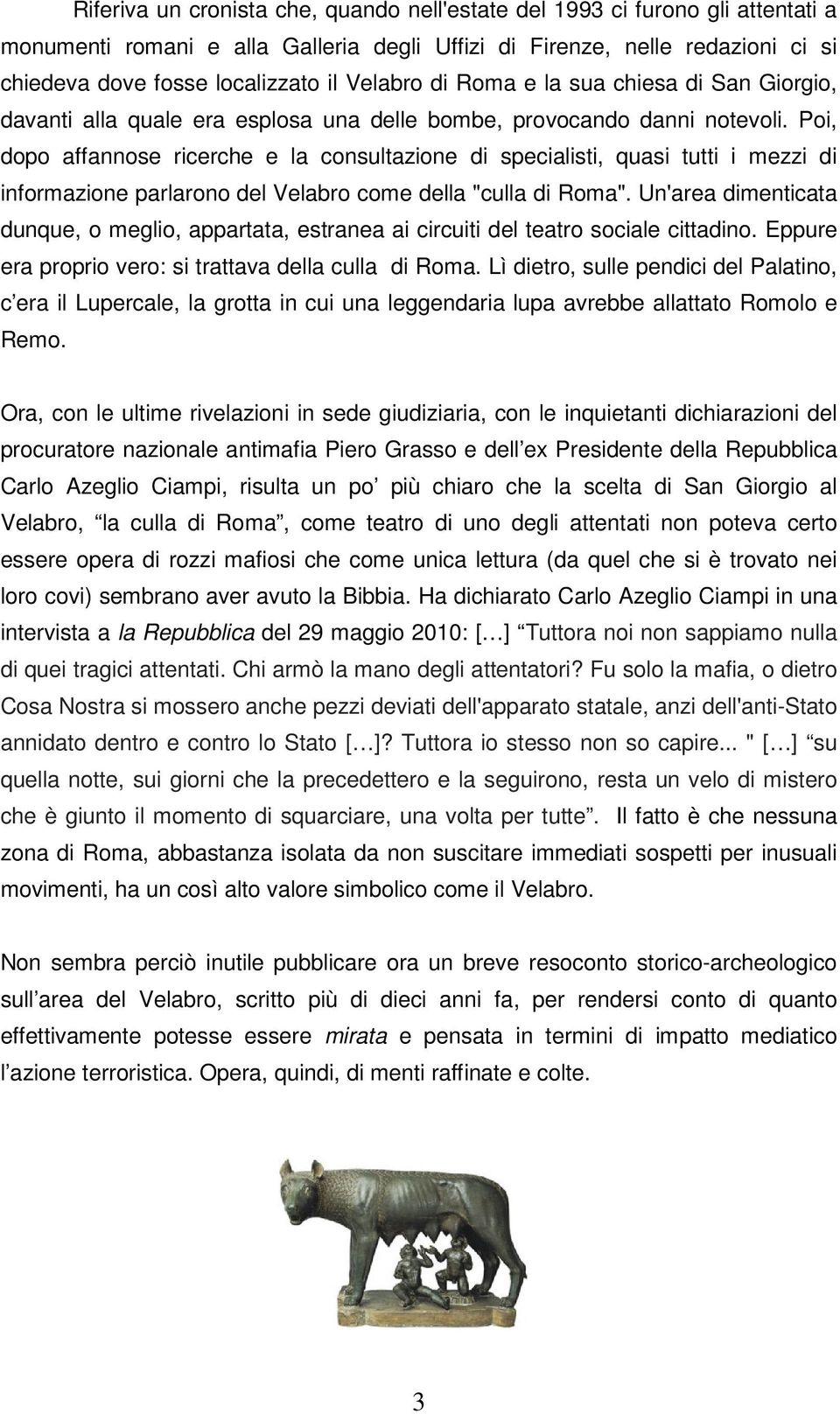 Poi, dopo affannose ricerche e la consultazione di specialisti, quasi tutti i mezzi di informazione parlarono del Velabro come della "culla di Roma".