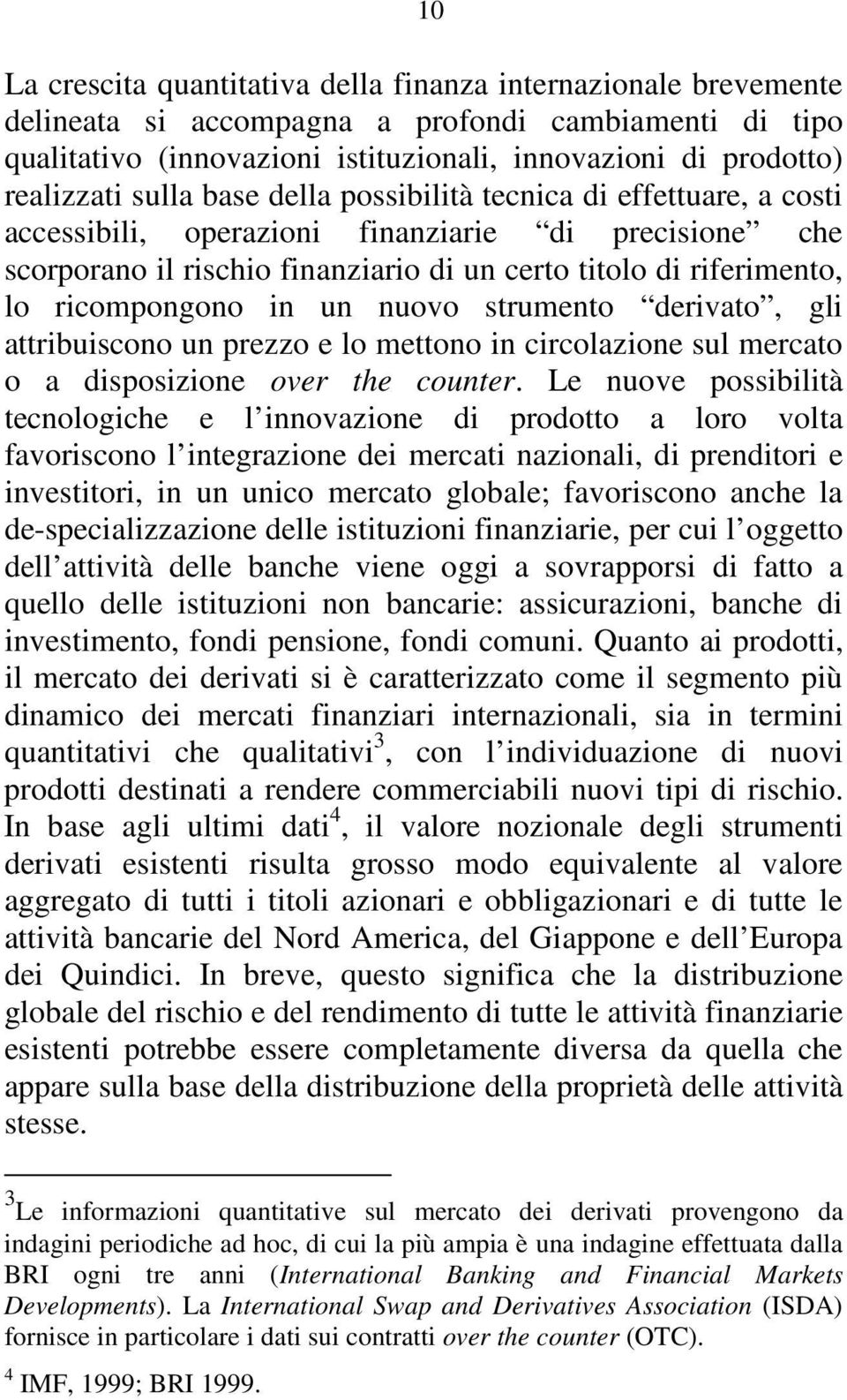 in un nuovo strumento derivato, gli attribuiscono un prezzo e lo mettono in circolazione sul mercato o a disposizione over the counter.