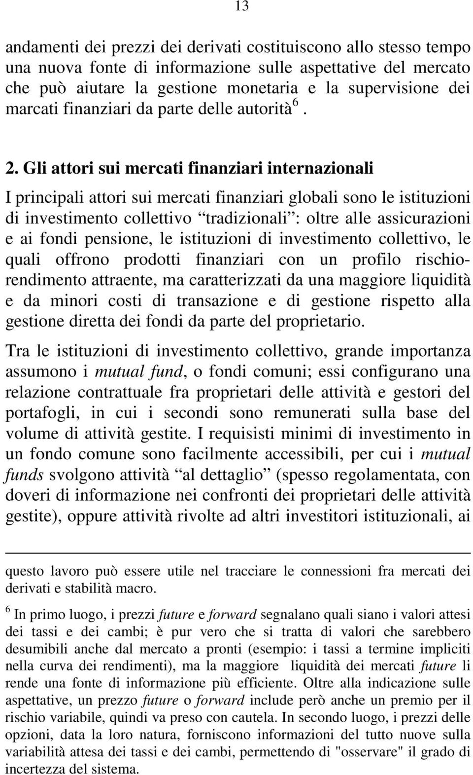 Gli attori sui mercati finanziari internazionali I principali attori sui mercati finanziari globali sono le istituzioni di investimento collettivo tradizionali : oltre alle assicurazioni e ai fondi