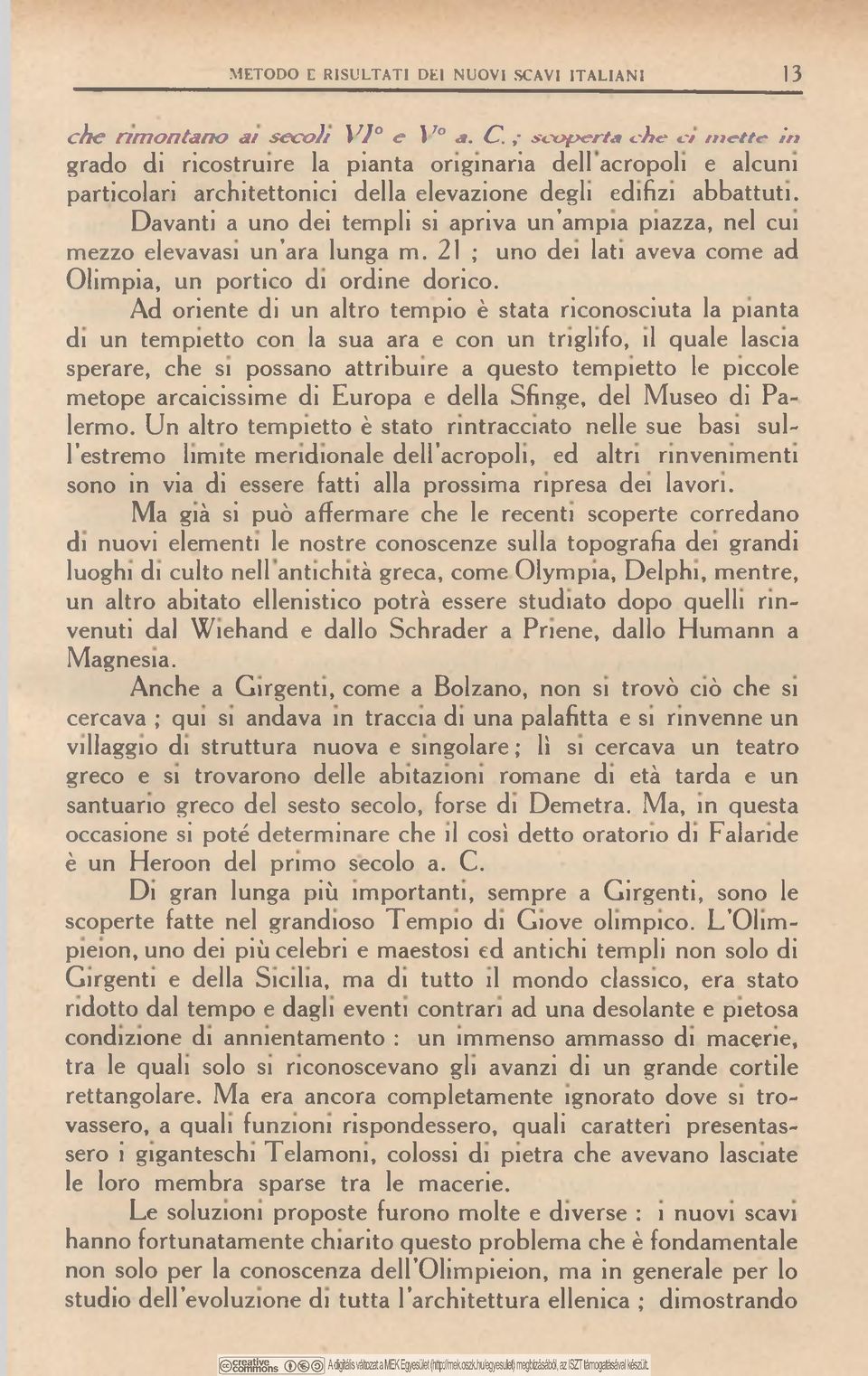 Davanti a uno dei templi si apriva u n ampia piazza, nel cui mezzo elevavasi u n ara lunga m. 21 ; uno dei lati aveva com e ad Olimpia, un portico di ordine dorico.