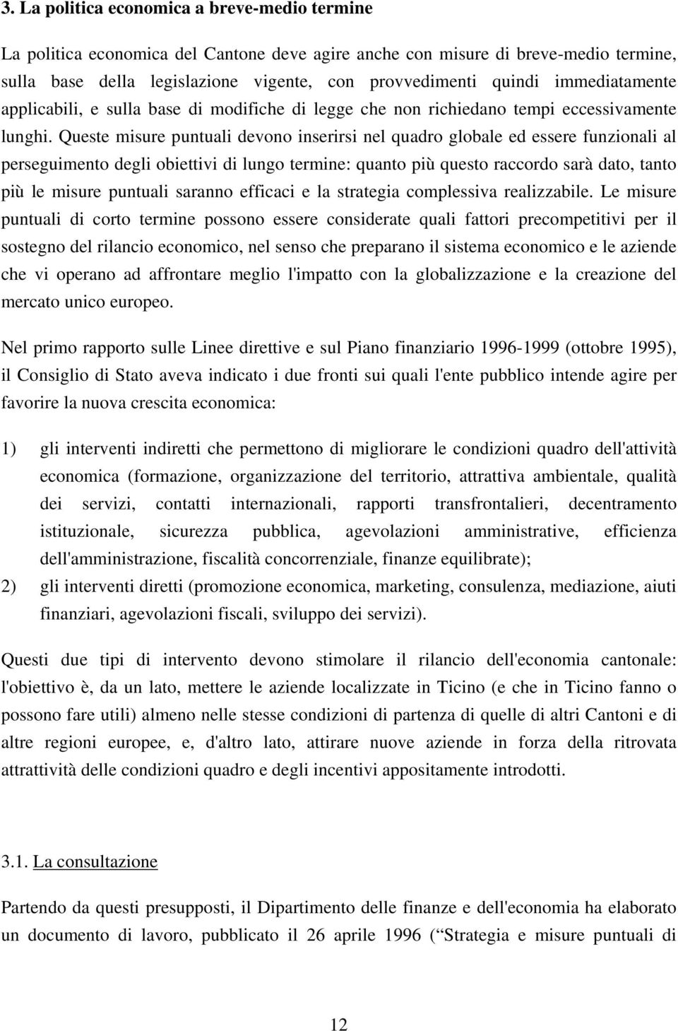 Queste misure puntuali devono inserirsi nel quadro globale ed essere funzionali al perseguimento degli obiettivi di lungo termine: quanto più questo raccordo sarà dato, tanto più le misure puntuali