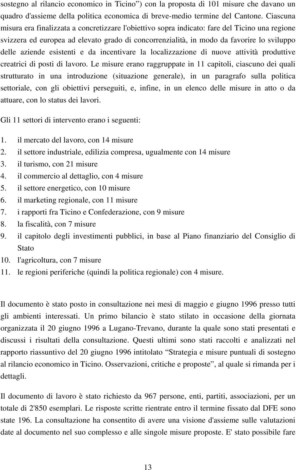 aziende esistenti e da incentivare la localizzazione di nuove attività produttive creatrici di posti di lavoro.