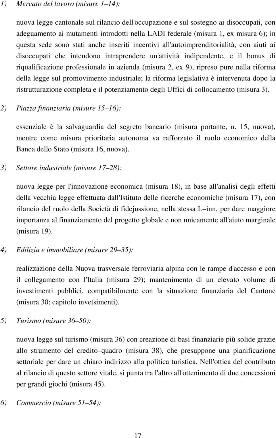 professionale in azienda (misura 2, ex 9), ripreso pure nella riforma della legge sul promovimento industriale; la riforma legislativa è intervenuta dopo la ristrutturazione completa e il