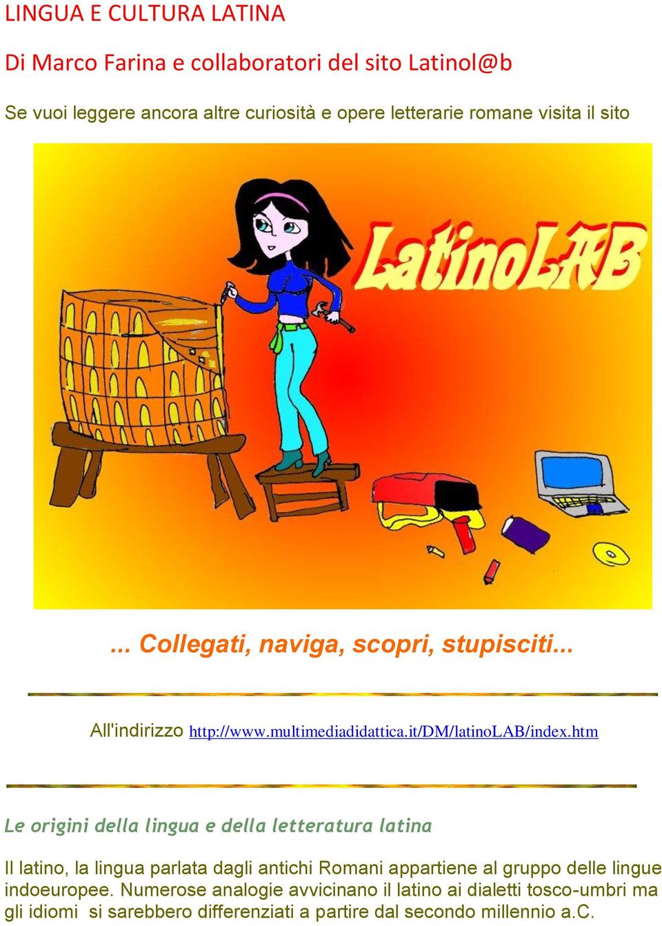 htm Le origini della lingua e della letteratura latina Il latino, la lingua parlata dagli antichi Romani appartiene al gruppo delle lingue