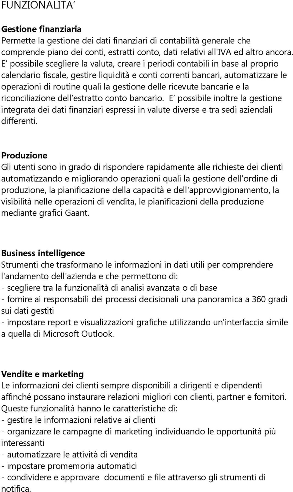 delle ricevute bancarie e la riconciliazione dell estratto conto bancario. E possibile inoltre la gestione integrata dei dati finanziari espressi in valute diverse e tra sedi aziendali differenti.