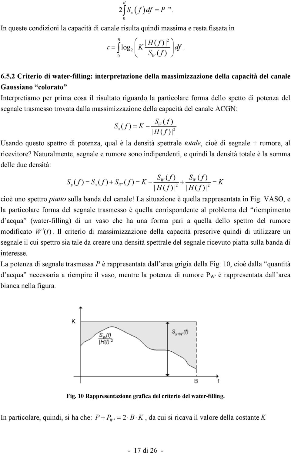 potenza del segnale trasmesso trovata dalla massimizzazione della capacità del canale ACGN: SW ( f) Sx( f) = K H( f) Usando questo spettro di potenza, qual è la densità spettrale totale, cioè di