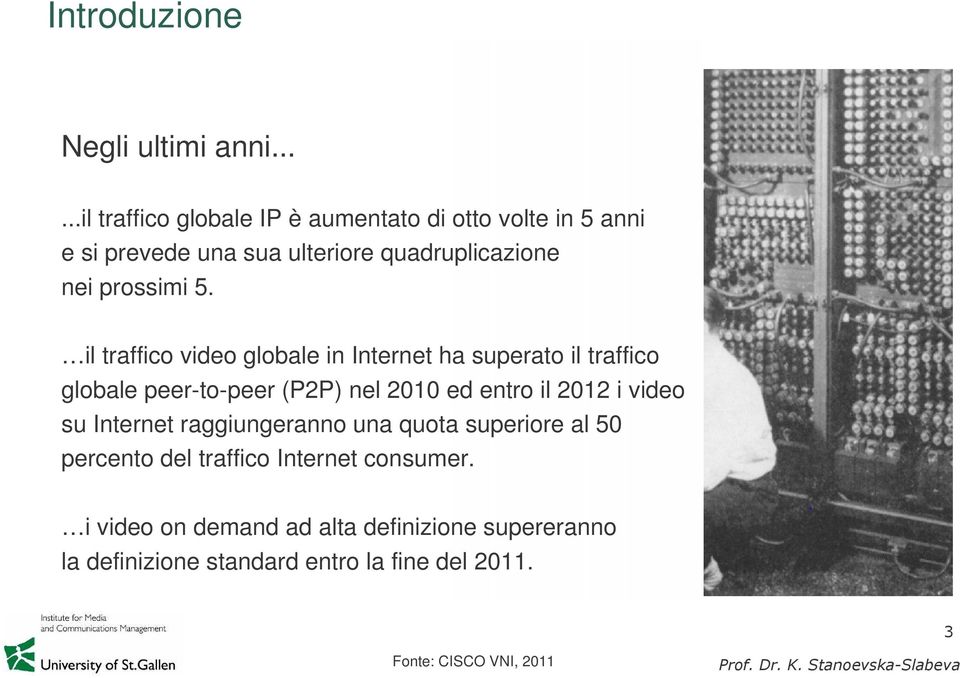 il traffico video globale in Internet ha superato il traffico globale peer-to-peer (P2P) nel 2010 ed entro il 2012 i video