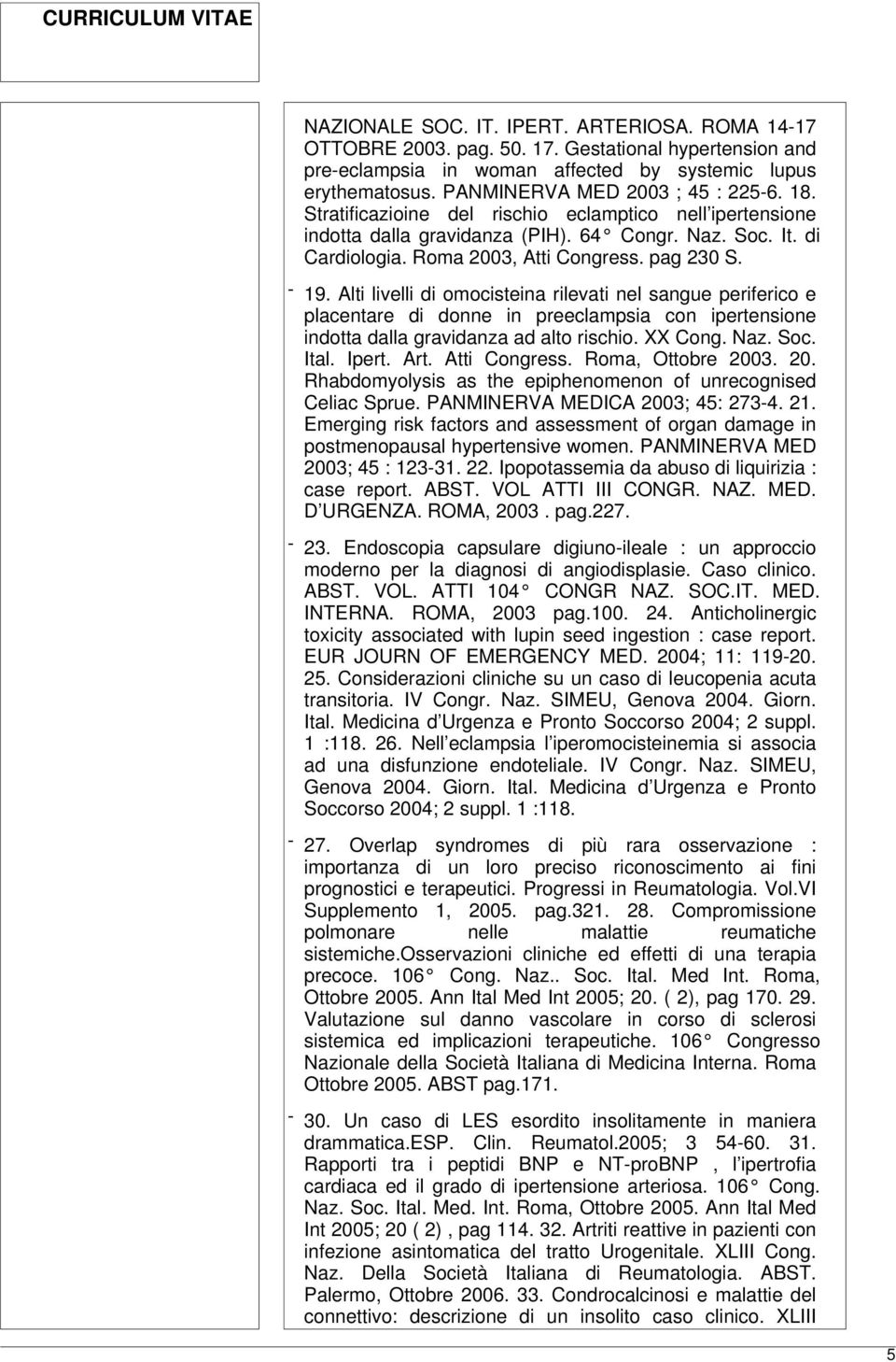 pag 230 S. - 19. Alti livelli di omocisteina rilevati nel sangue periferico e placentare di donne in preeclampsia con ipertensione indotta dalla gravidanza ad alto rischio. XX Cong. Naz. Soc. Ital.