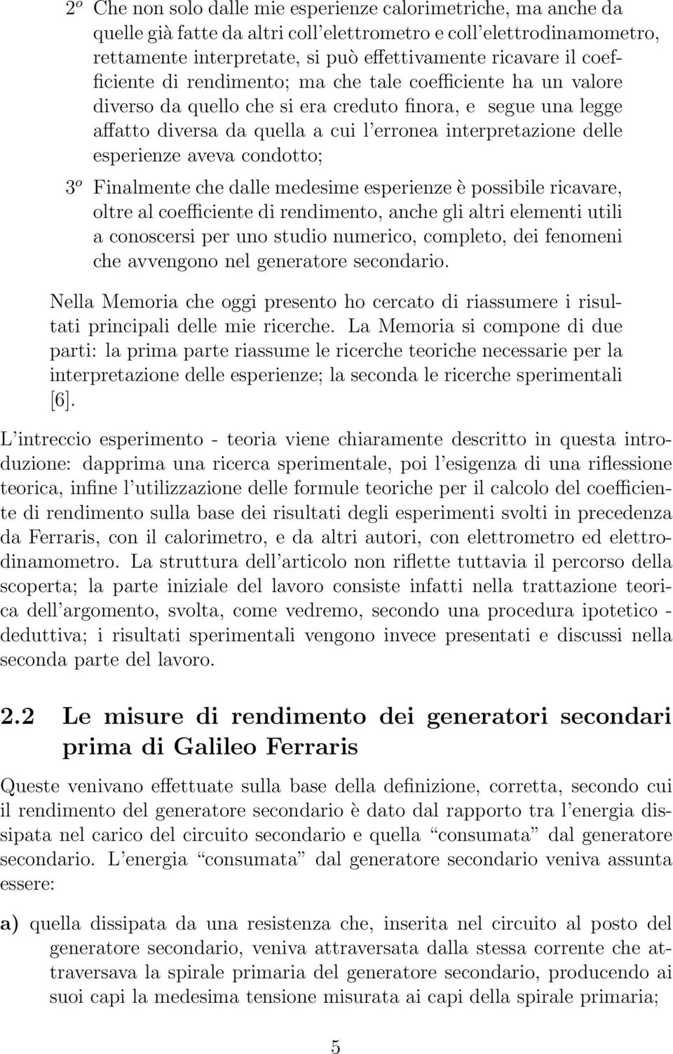 esperienze aveva condotto; 3 o Finalmente che dalle medesime esperienze è possibile ricavare, oltre al coefficiente di rendimento, anche gli altri elementi utili a conoscersi per uno studio numerico,