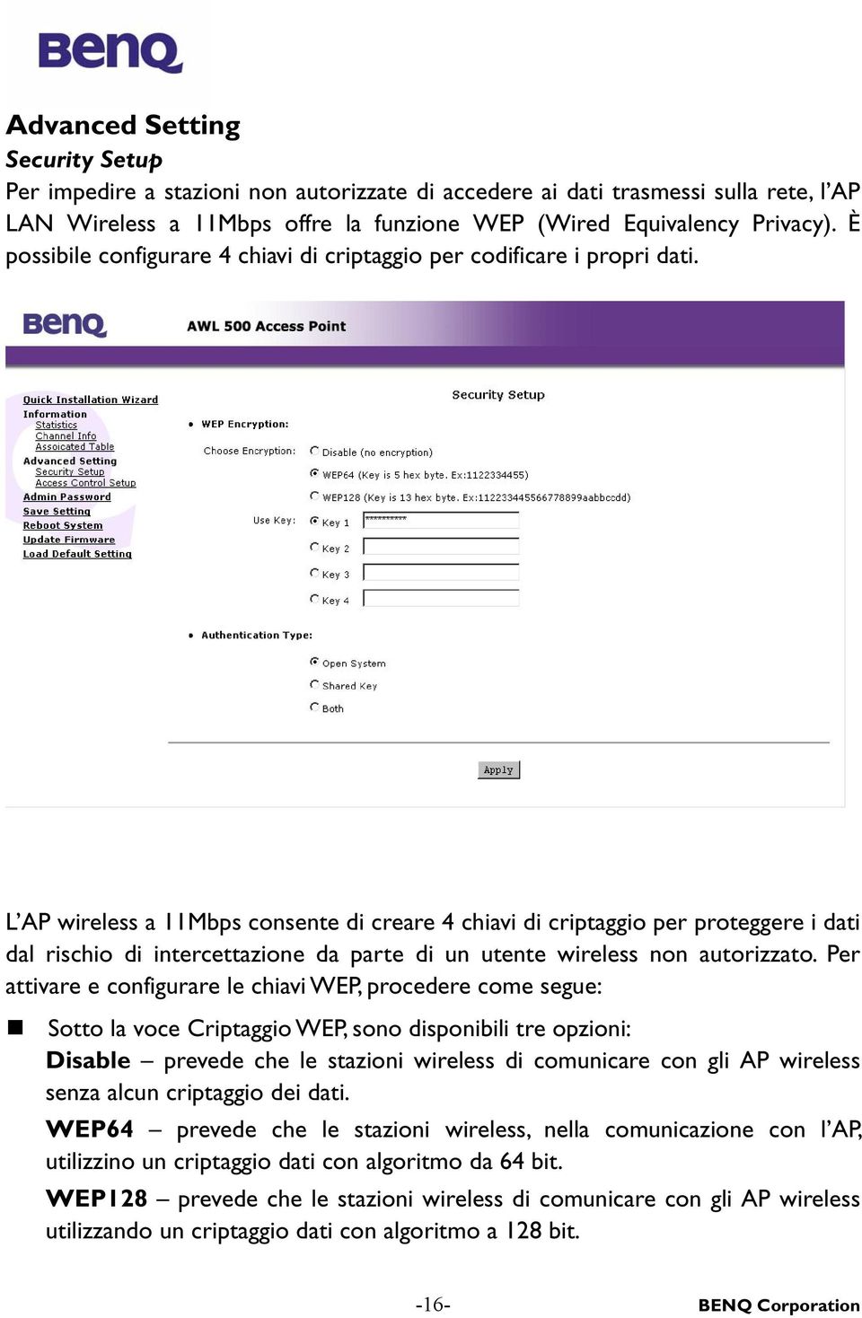 L AP wireless a 11Mbps consente di creare 4 chiavi di criptaggio per proteggere i dati dal rischio di intercettazione da parte di un utente wireless non autorizzato.