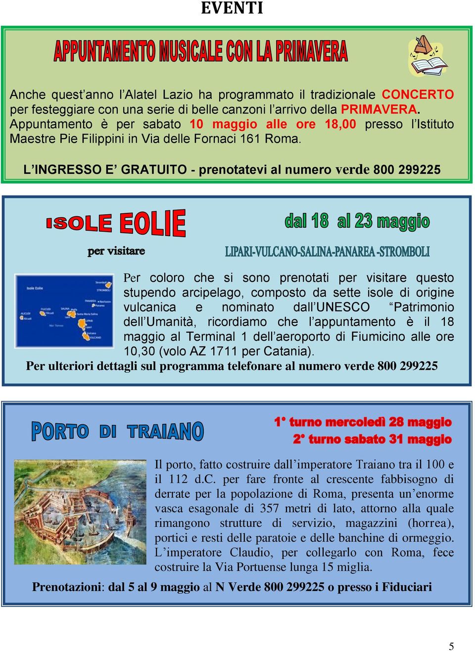 L INGRESSO E GRATUITO - prenotatevi al numero verde 800 299225 Per coloro che si sono prenotati per visitare questo stupendo arcipelago, composto da sette isole di origine vulcanica e nominato dall